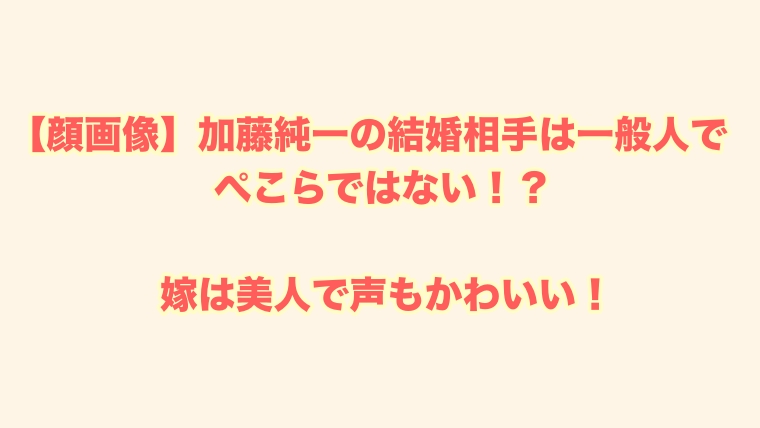 顔画像 加藤純一の結婚相手はぺこらではない 嫁は美人で声もかわいい Juicy News